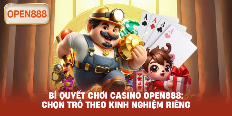 Bí quyết chơi casino open888: Chọn trò theo kinh nghiệm riêng