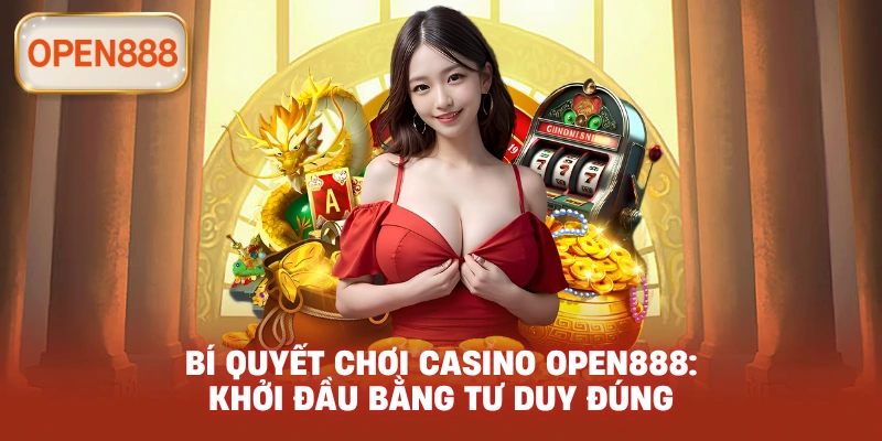 Bí quyết chơi casino open888: Khởi đầu bằng tư duy đúng