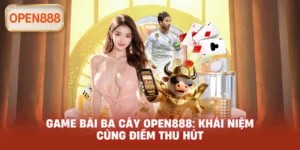 Game bài ba cây open888: Khái niệm cùng điểm thu hút