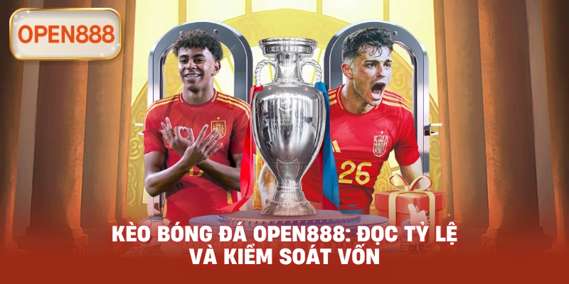 Kèo bóng đá open888: Đọc tỷ lệ và kiểm soát vốn