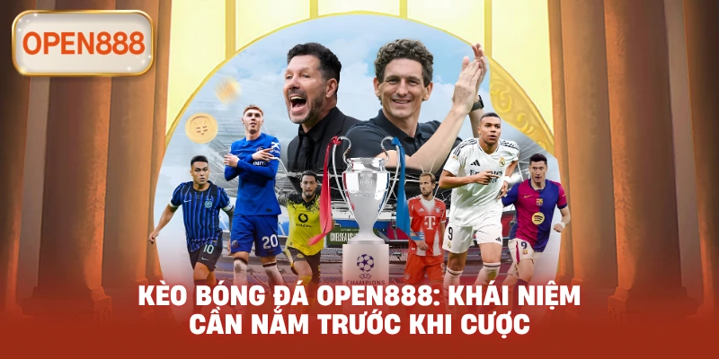 Kèo bóng đá open888: Khái niệm cần nắm trước khi cược