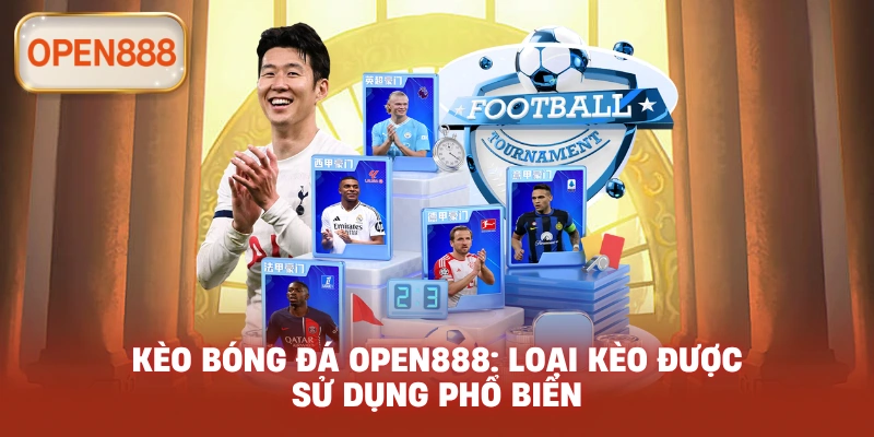 Kèo bóng đá open888: Loại kèo được sử dụng phổ biến