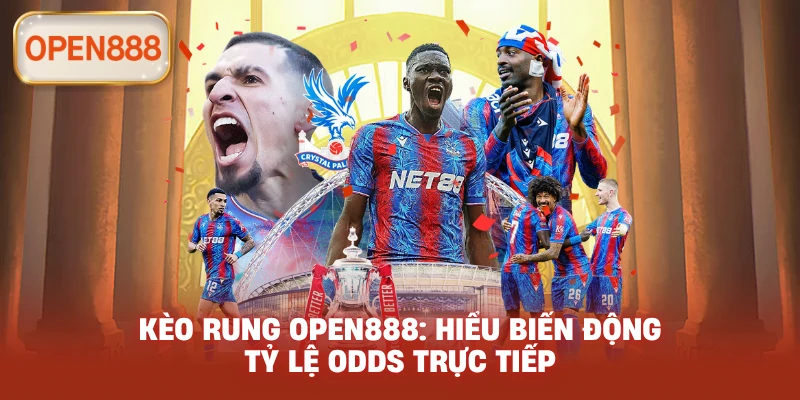 Kèo rung open888: Hiểu biến động tỷ lệ odds trực tiếp