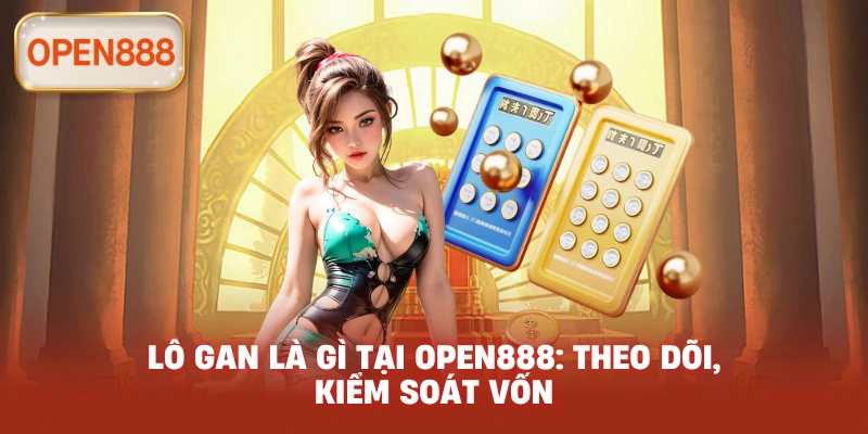 Lô gan là gì tại open888: Theo dõi, kiểm soát vốn