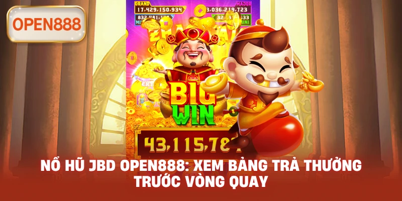 Nổ hũ JBD open888: Xem bảng trả thưởng trước vòng quay