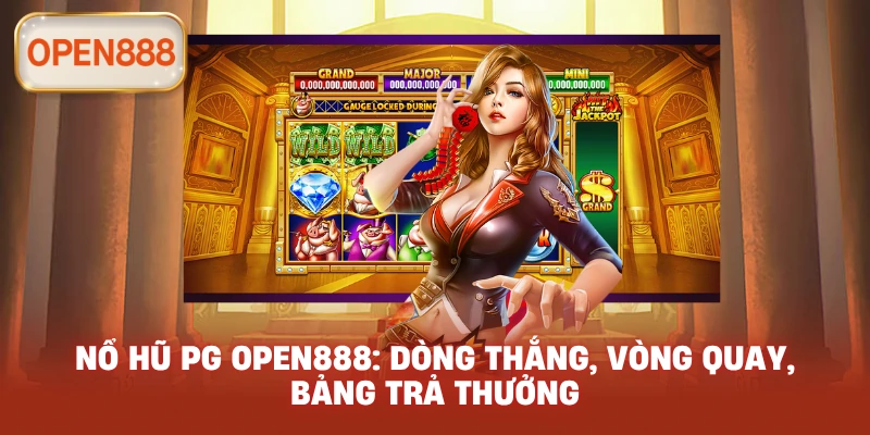 Nổ hũ PG open888: Dòng thắng, vòng quay, bảng trả thưởng