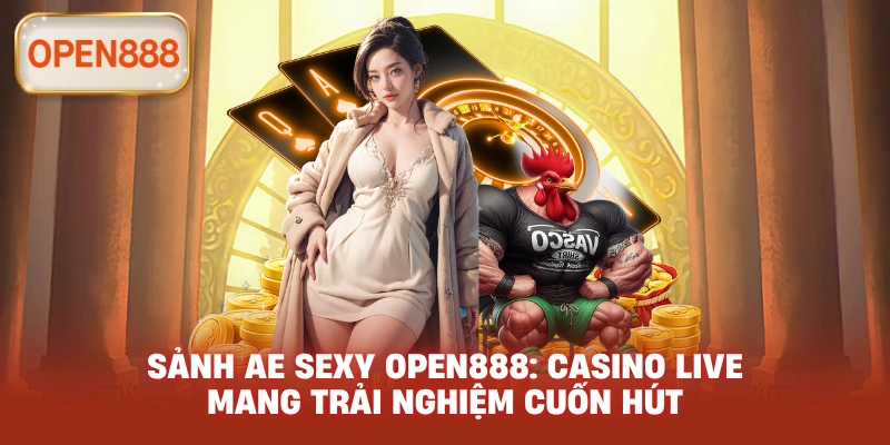 Sảnh AE Sexy open888: Casino live mang trải nghiệm cuốn hút