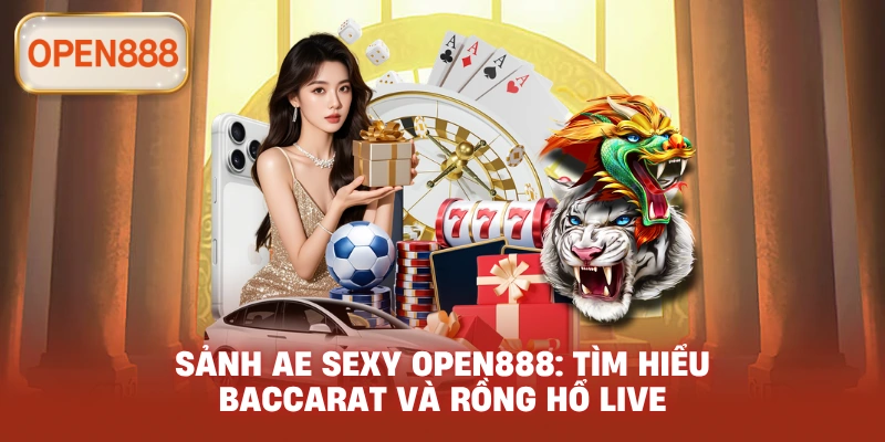 Sảnh AE Sexy open888: Tìm hiểu Baccarat và Rồng Hổ live