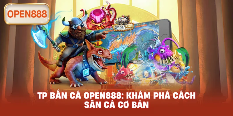 TP bắn cá open888: Khám phá cách săn cá cơ bản