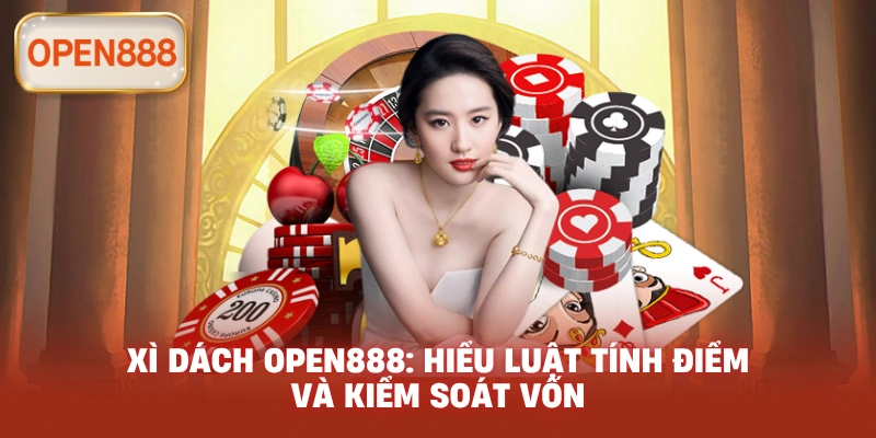 Xì dách open888: Hiểu luật tính điểm và kiểm soát vốn