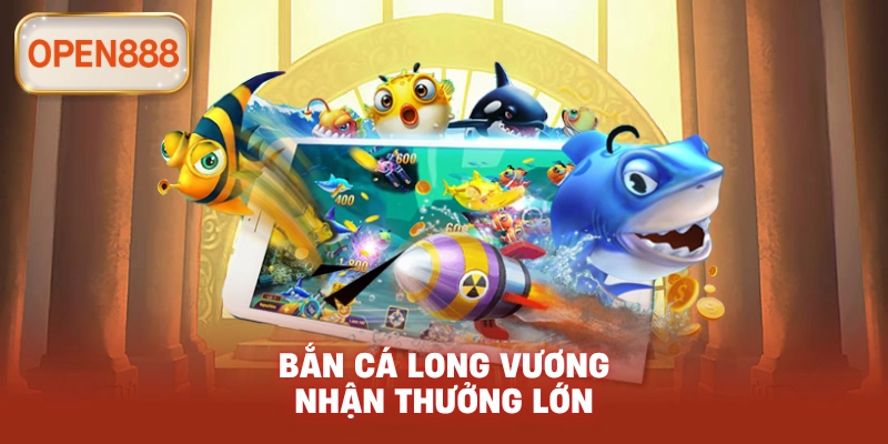 Bắn cá long vương nhận thưởng lớn