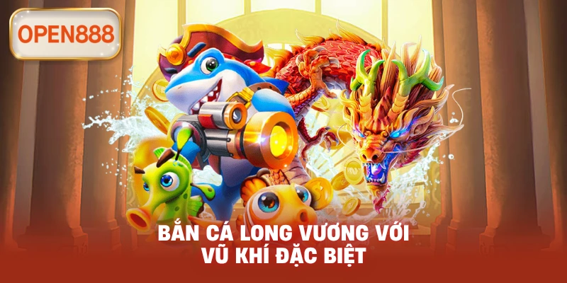 Bắn cá long vương với vũ khí đặc biệt