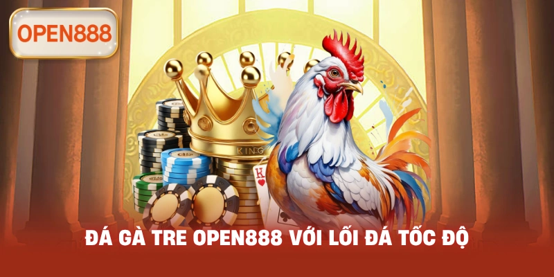 Đá gà tre open888 với lối đá tốc độ