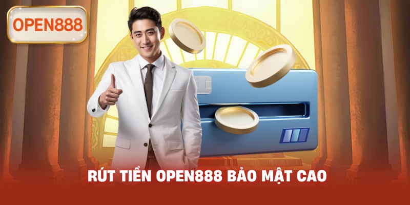 Rút tiền open888 bảo mật cao