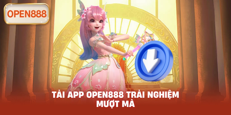 Tải app open888 trải nghiệm mượt mà