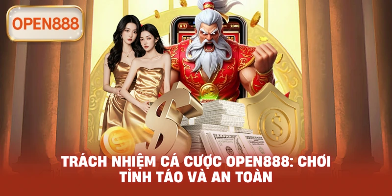 Trách nhiệm cá cược open888: Chơi tỉnh táo và an toàn