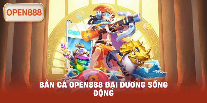 Bắn Cá open888 đại dương sống động