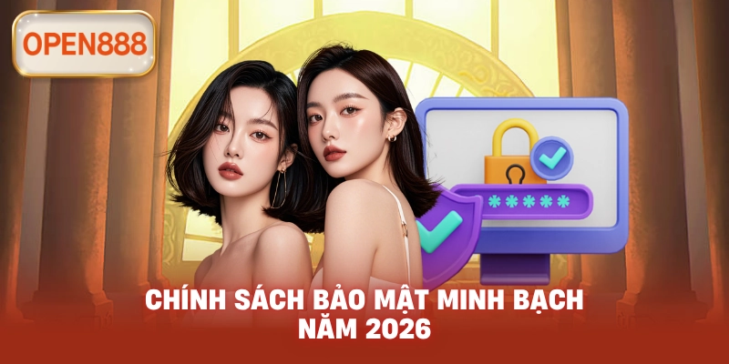 Chính Sách Bảo Mật minh bạch năm 2026