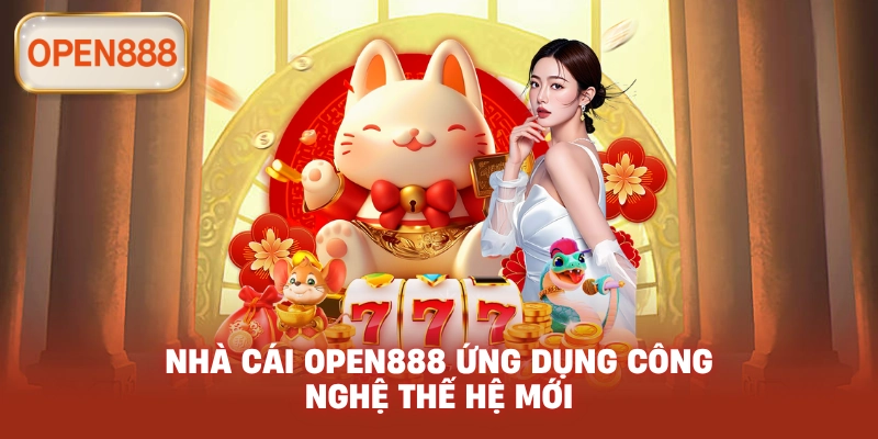 Nhà cái Open888 ứng dụng công nghệ thế hệ mới